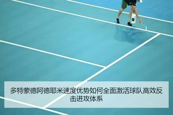 多特蒙德阿德耶米速度优势如何全面激活球队高效反击进攻体系